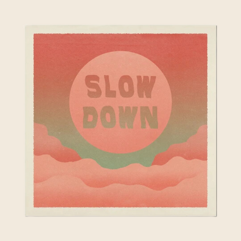 Slow Down Print by Cai and Jo