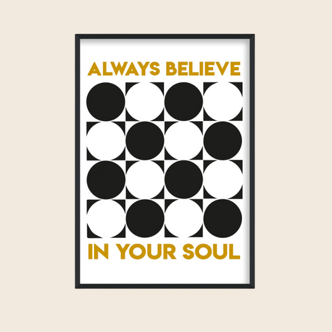 Always Believe In Your Soul Print by FanClub
